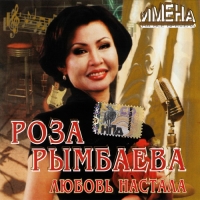 Роза Рымбаева - Роза Рымбаева. Имена на все времена. Любовь настала (2007)