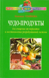 Чудо-продукты для очищения от паразитов и восстановления репродуктивной системы - Надежда Семенова 