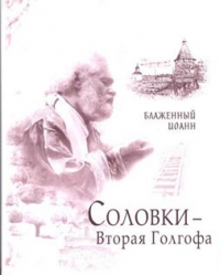 Блаженный Иоанн  - Соловки - Вторая Голгофа