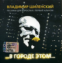 Шиленский Владимир - Владимир Шиленский. Песенки для взрослых. Первый альбом. В городе этом...