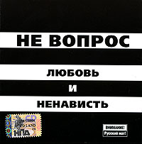 Не Вопрос  - Не вопрос. Любовь и ненависть