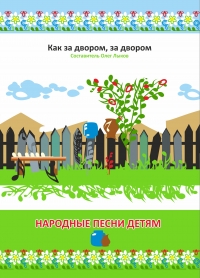 Олег Лыков - Лыков. Народные песни детям. Как за двором, за двором. Сборник песен (ноты + текст)