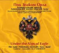 Under the Sign of the Eagle. The Saint Petersburg Admiralty Navy Band. Conductor - Commander Alexei Karabanov - The Saint Petersburg Admiralty Navy Band Conductor - Commander Alexei Karabanov  