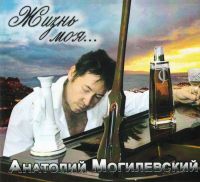 Anatoliy Mogilevskiy - Anatoliy Mogilevskiy. Zhizn moya