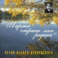 Исаак Дунаевский - Песни Исаака Дунаевского. «Широка страна моя родная» (mp3)