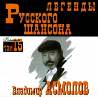 Владимир Асмолов - Владимир Асмолов. Легенды русского шансона. Том 15