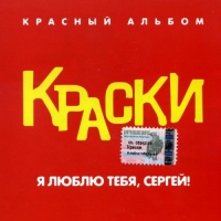 Краски  - Краски. Я люблю тебя, Сергей! Красный Альбом