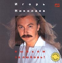 Игорь Николаев - Выпьем За Любовь!