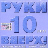 Руки вверх! 10 Лет! Лучшие песни 2000-2004 - Руки Вверх!  